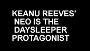 Keanu Reeve' Neo is the Daysleeper Protagonist